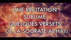 UNE RÉCITATION  SUBLIME. QUELQUES VERSETS  DE LA SOURATE AL-HAJJ