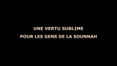 UNE VERTU SUBLIME POUR LES GENS DE LA SOUNNAH MAIS…