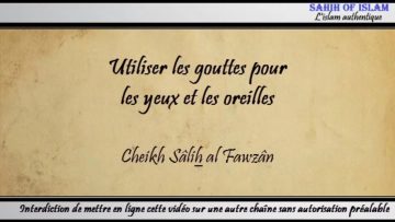 Utiliser des gouttes pour les yeux et les oreilles lors du jeûne – Cheikh Sâlih al Fawzan