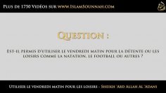 Utiliser le Vendredi Matin pour les loisirs –  – Sheikh Abd Allah Al Adani