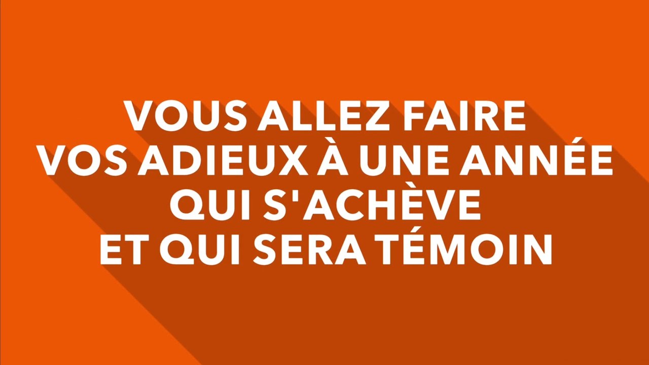 VOUS ALLEZ FAIRE VOS ADIEUX À UNE ANNÉE  QUI SACHÈVE ET QUI SERA TÉMOIN.