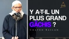 Y a-t-il un plus grand gâchis ? | Chaykh Raslan