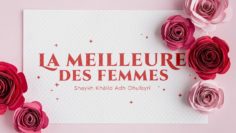 LA MEILLEURE DES FEMMES – Shaykh Khâlid Adh-Dhufayrî