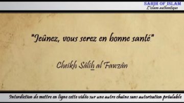 “Jeûnez, vous serez en bonne santé” – Cheikh Sâlih al Fawzan