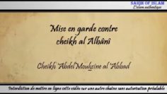 Faut-il mettre en garde contre cheikh al Albânî ? – Cheikh Abdelmouhsine al Abbâd