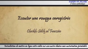 Ecouter une rouqya enregistrée – Cheikh Sâlih al Fawzan