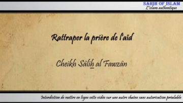 Rattraper la prière de laïd [قضاء صلاة العيد] – Cheikh Sâlih al Fawzan