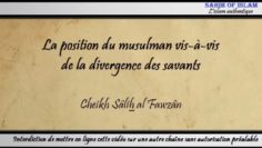 La position du musulman vis-à-vis de la divergence des savants – Cheikh Sâlih al Fawzan