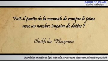 Fait-il partie de la sounnah de rompre avec un nombre impaire de dattes ? – Cheikh ibn Othaymîne