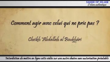 Comment agir avec celui qui ne prie pas ? – Cheikh Abdallah al Boukhârî