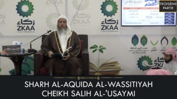 SHARH AL-AQUIDA AL-WASSITIYAH – Cheikh Salih Al-Usaymi (Troisième Partie)