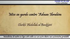 Mise en garde contre Adnan Ibrahim [بيان انحراف عدنان إبراهيم‬⁩] – Cheikh Abdallah Boukhârî