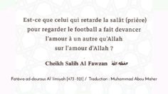 Est-ce que celui qui retarde la salât (prière) pour regarder le football a fait devancer lamour…