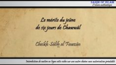 Le mérite du jeûne de six jours de Chawwâl – Cheikh Sâlih al Fawzan