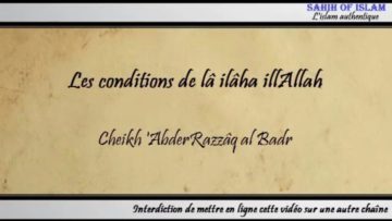 Les conditions de « lâ ilâha illAllah » [شروط لا إله إلا الله] – Cheikh AbderRazzaq al Badr