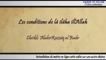 Les conditions de “lâ ilâha illAllah” [شروط لا إله إلا الله] – Cheikh AbderRazzaq al Badr