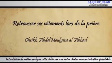 Retrousser ses vêtements lors de la prière – Cheikh Abdelmouhsine al Abbâd