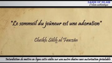 “Le sommeil du jeûneur est une adoration” – Cheikh Sâlih al Fawzan
