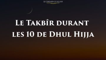 Le Takbîr durant les 10 de Dhul Hijja – Shaykh Ibn L-Utheymine (رحمه الله)