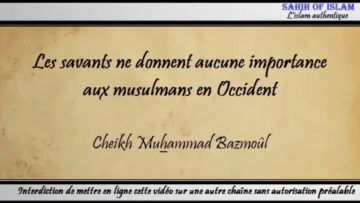6/28: “Les savants ne donnent aucune importance aux musulmans en Occident” – Cheikh Muhammad Bâzmoul