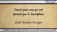 Conseils pour ceux qui sont éprouvés par le Smartphone – Cheikh Abdallah al Boukhârî