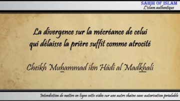 La divergence sur celui qui délaisse la prière suffit comme atrocité – Cheikh Muhammad al Madkhali