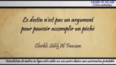 Le destin nest pas un argument pour pouvoir accomplir un péché – Cheikh Sâlih al Fawzan