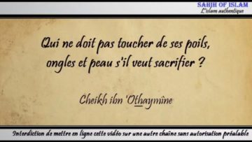 Qui ne doit pas toucher de ses poils, ongles et peau, sil veut sacrifier ? – Cheikh ibn Othaymîne
