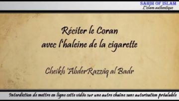 Réciter le Coran avec lhaleine de la cigarette – Cheikh AbderRazzâq al Badr
