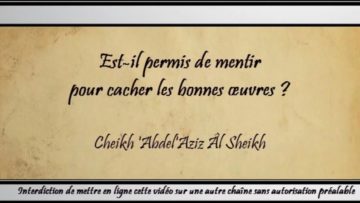 Est-il permis de mentir pour cacher les bonnes œuvres ? – Cheikh AbdelAziz al Sheikh