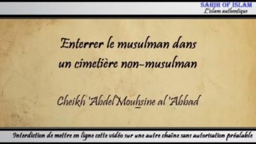 Enterrer le musulman dans un cimetière non-musulman – Cheikh Abdelmouhsine al Abbâd