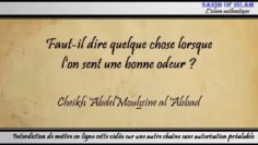 Faut-il dire quelque chose lorsque lon sent une bonne odeur ?  – Cheikh Abdelmouhsine al Abbâd
