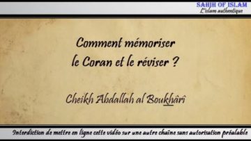 Comment mémoriser le Coran et le réviser ? – Cheikh Abdallah al Boukhârî