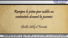 Rompre le jeûne par oublie ou contrainte durant la journée – Cheikh Sâlih al Fawzan