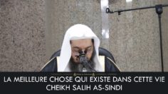 LA MEILLEURE CHOSE QUI EXISTE DANS CETTE VIE – Cheikh Salih As-Sindi