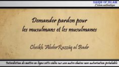 Demander pardon pour les musulmans et les musulmanes – Cheikh AbderRazzâq al Badr