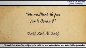 “Ne méditent ils pas sur le Coran ?” – Cheikh Sâlih Âl Sheikh