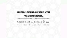 Certains disent que iblis nest pas un mécréant.. | Cheikh Sâlih Al Fawzân حفظه اللّٰه