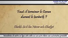 Faut-il terminer le Coran durant le tarâwîh ? – Cheikh Sad ibn Nâsser ach-Chathrî