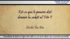 Est-ce que le pauvre doit donner la zakât al Fitr ? – Cheikh ´AbdelAziz Ibn Bâz