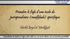 Prendre le fiqh dune école de jurisprudence (madhhab) spécifique – Cheikh Zayd al Madkhalî