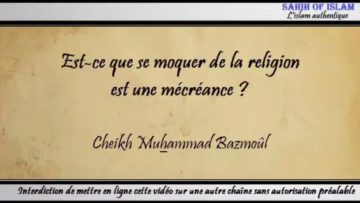 25/28: Est-ce que se moquer de la religion est une mécréance ? – Cheikh Muhammad Bâzmoul