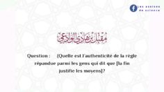 Attention à cette règle caduque : {la fin justifie les moyens} cheikh Muqbil ibn hadi al wādiy