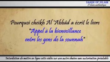 Pourquoi cheikh Al Abbâd a écrit le livre Appel à la bienveillance entre les gens de la sounnah ?