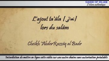 Lajout taâla [تعالى] lors du salâm – Cheikh AbderRazzâq al Badr
