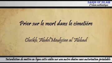 Prier sur le mort dans le cimetière – Cheikh Abdelmouhsine al Abbâd
