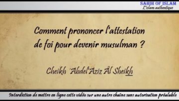 Comment prononcer lattestation de foi pour devenir musulman ?  – Cheikh AbdelAziz al Sheikh
