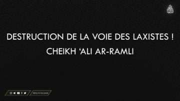 DESTRUCTION DE LA VOIE DES LAXISTES ! – Cheikh Ali Ar-Ramli