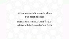 Mettre sur son téléphone la photo dun proche décédé  | Shaykh ‘Azîz Farhân Al-‘Anzi حفظه الله