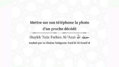 Mettre sur son téléphone la photo dun proche décédé  | Shaykh ‘Azîz Farhân Al-‘Anzi حفظه الله